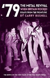 '79 The Metal Revival: When Britain Rocked av Garry Bushell