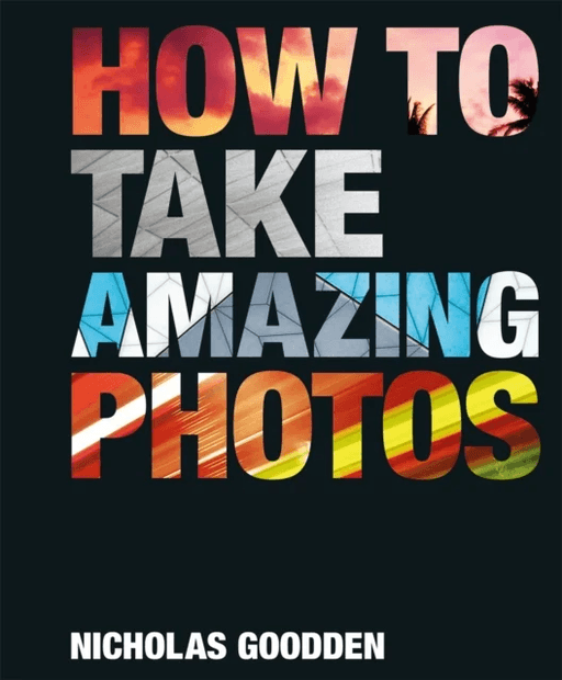 How To Take Amazing Photos av Nicholas Goodden