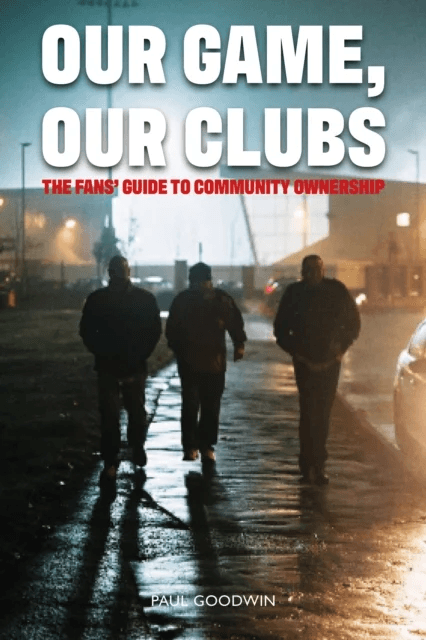 Our Game, Our Clubs av Paul Goodwin