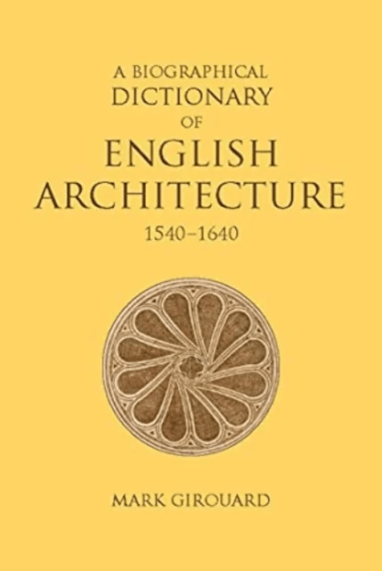 A Biographical Dictionary of English Architecture, 1540-1640 av Mark Girouard