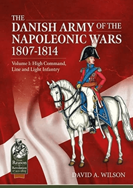 The Danish Army of the Napoleonic Wars 1807-1814 av David A. Wilson