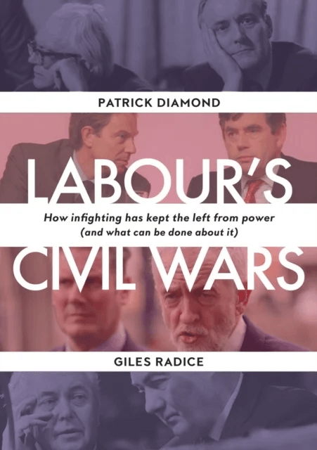 Labour`s Civil Wars - How Infighting Keeps the Left from Power (and What Can Be Done about It) av Patrick Diamond, Giles Radice