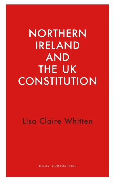 Northern Ireland and the UK Constitution av Lisa Claire Whitten