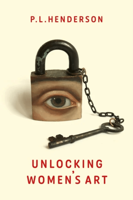 Unlocking Women's Art av P L Henderson