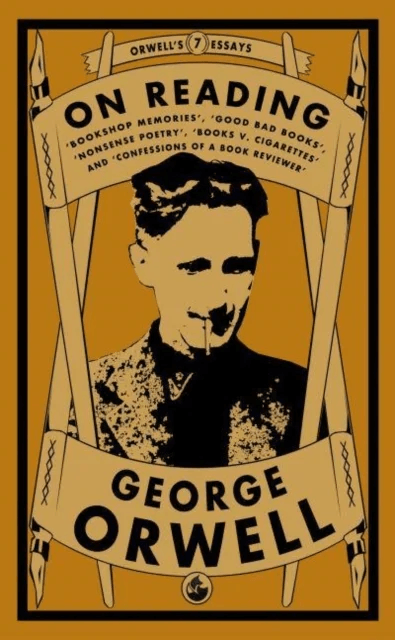 Orwell on Reading: Bookshop Memories, Good Bad Books, Nonsense Poetry, Books vs. Cigarettes and Conf av George Orwell