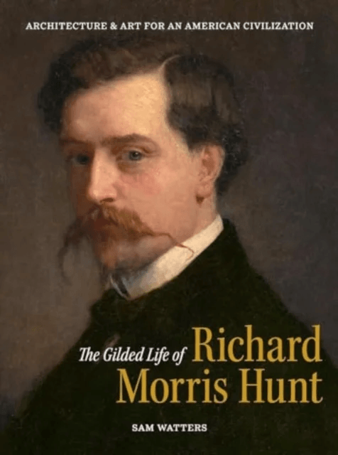 The Gilded Life of Richard Morris Hunt av Sam Watters