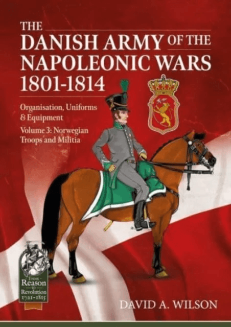 The Danish Army of the Napoleonic Wars 1801-1815. Organisation, Uniforms &amp; Equipment av David A. Wilson