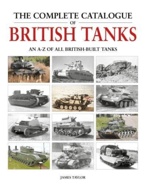The Complete Catalogue of British Tanks av James Taylor