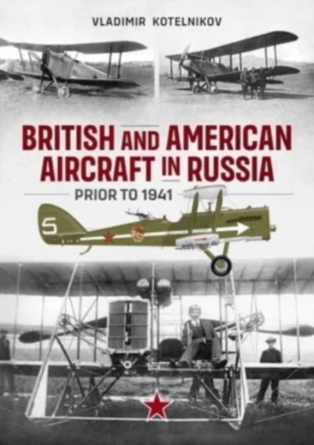 British and American Aircraft in Russia Prior to 1941 av Vladimir Kotelnikov