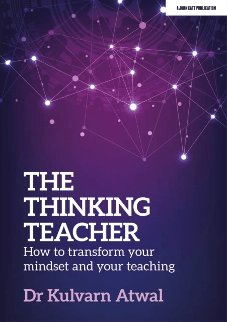 The Thinking Teacher: How to transform your mindset and your teaching av Kulvarn Atwal