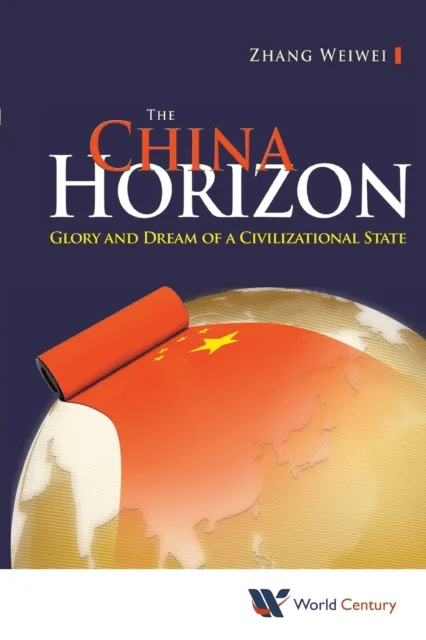 China Horizon, The: Glory And Dream Of A Civilizational State av Weiwei (Fudan Univ &amp; Shanghai Academy Of Social Sciences China) Zhang