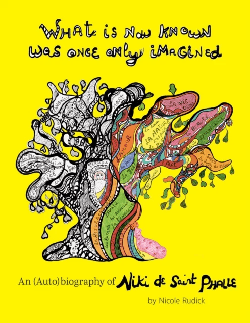 What Is Now Known Was Once Only Imagined: An (Auto)biography of Niki de Saint Phalle av Nicole Rudick