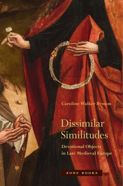 Dissimilar Similitudes - Devotional Objects in Late Medieval Europe av Caroline Walker Bynum