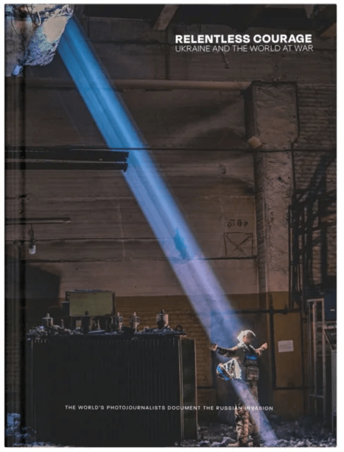 Relentless Courage av Carol Guzy, Lynsey Addario, Paula Bronstein, Justyna Mielnikiewicz, Svet Jacqueline