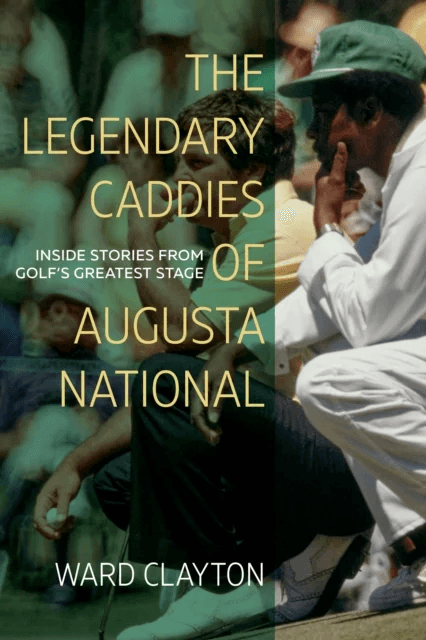 The Legendary Caddies of Augusta National av Ward Clayton