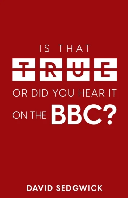 Is That True Or Did You Hear It On The BBC? av David Sedgwick