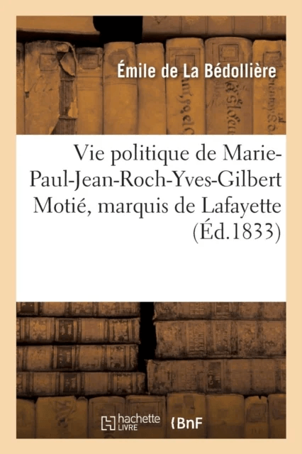Vie Politique de Marie-Paul-Jean-Roch-Yves-Gilbert Moti?, Marquis de Lafayette av ?mile de la B?dolli?re, E Gigault