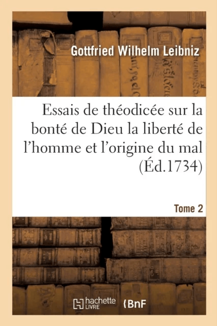 Essais de Th?odic?e Sur La Bont? de Dieu La Libert? de l'Homme Et l'Origine Du Mal T02 av Gottfried Wilhelm Leibniz