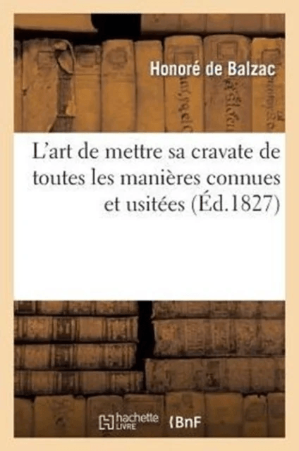 L'Art de Mettre Sa Cravate de Toutes Les Mani?res Connues Et Usit?es. 2 ?d av Honor? de Balzac, ?mile Marco de Saint-Hilaire