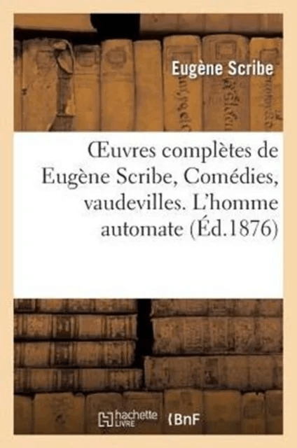 Oeuvres Compl?tes de Eug?ne Scribe, Com?dies, Vaudevilles. l'Homme Automate av Eug?ne Scribe