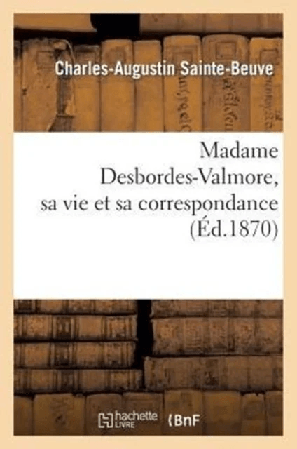 Madame Desbordes-Valmore, Sa Vie Et Sa Correspondance av Charles-Augustin Sainte-Beuve