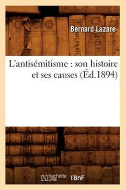 L'Antis?mitisme: Son Histoire Et Ses Causes (?d.1894) av Bernard Lazare