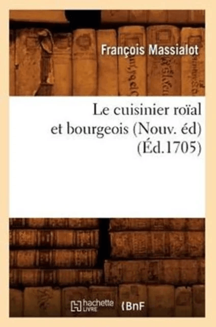 Le Cuisinier Ro?al Et Bourgeois (Nouv. ?d) (?d.1705) av Fran?ois Massialot