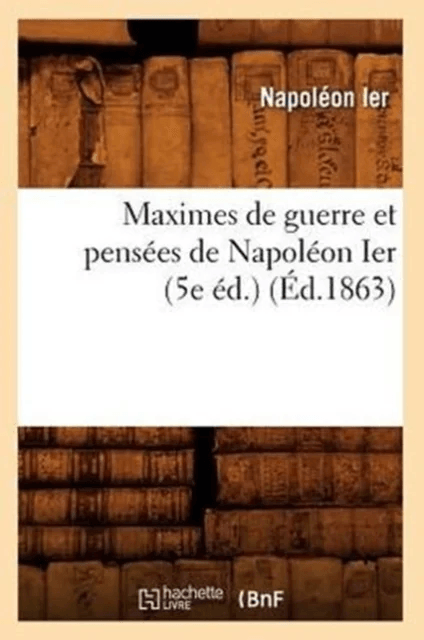 Maximes de Guerre Et Pens?es de Napol?on Ier (5e ?d.) (?d.1863) av Napol?on Ier