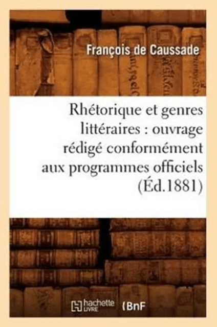 Rh?torique Et Genres Litt?raires: Ouvrage R?dig? Conform?ment Aux Programmes Officiels (?d.1881) av Fran?ois de Caussade