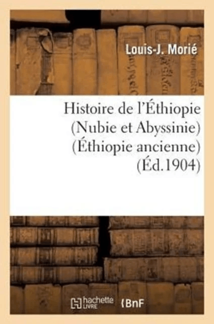 Histoire de l'Ethiopie (Nubie Et Abyssinie): Depuis Les Temps Les Plus Recules Jusqu'a Nos Jours av Louis-J Morie