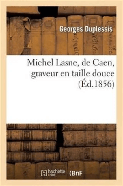 Michel Lasne, de Caen, Graveur En Taille Douce av Georges Duplessis, Thomas-Victor Arnauldet
