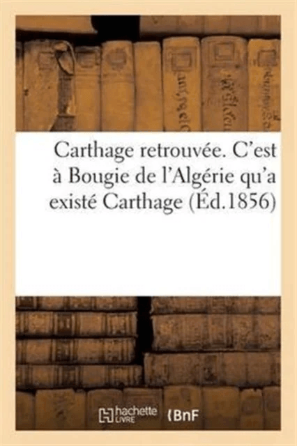 Carthage Retrouvee. c'Est A Bougie de l'Algerie Qu'a Existe Carthage av Sans Auteur