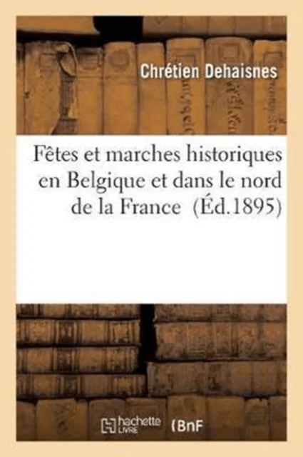 F?tes Et Marches Historiques En Belgique Et Dans Le Nord de la France av Chr?tien Dehaisnes