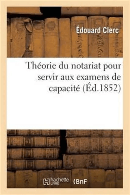 Th?orie Du Notariat Pour Servir Aux Examens de Capacit? Contenant, Par Demandes Et R?ponses av ?douard Clerc