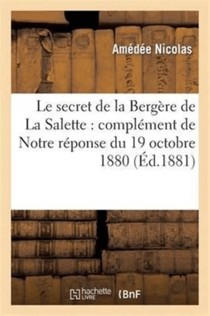 Le Secret de la Berg?re de la Salette: Compl?ment de Notre R?ponse Du 19 Octobre 1880 av Am?d?e Nicolas