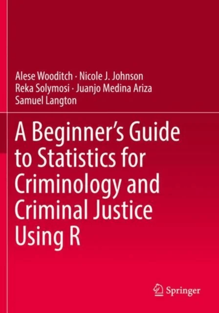 A Beginner's Guide to Statistics for Criminology and Criminal Justice Using R av Alese Wooditch, Nicole J. Johnson, Reka Solymosi, Juanjo Medina