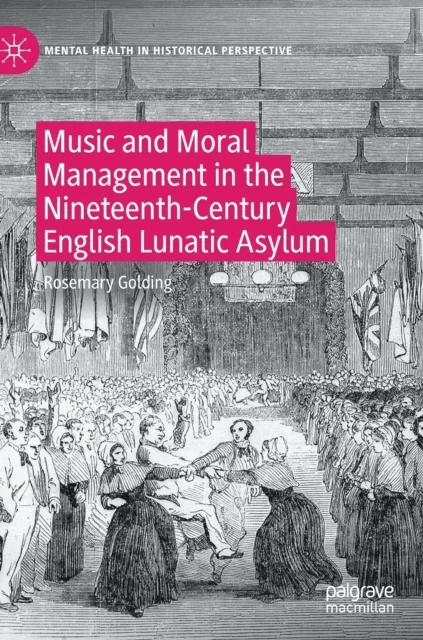 Music and Moral Management in the Nineteenth-Century English Lunatic Asylum av Rosemary Golding