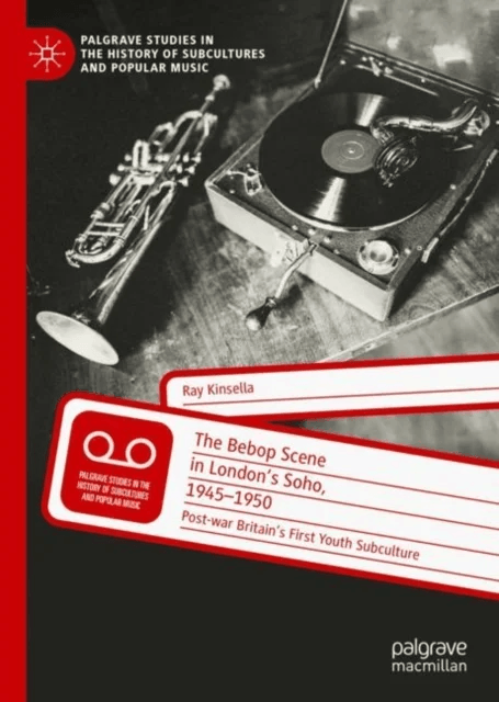 The Bebop Scene in London's Soho, 1945-1950 av Ray Kinsella