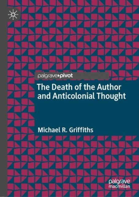 The Death of the Author and Anticolonial Thought av Michael R. Griffiths