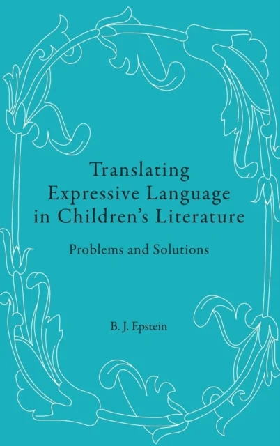 Translating Expressive Language in Children¿s Literature av B.J. Epstein
