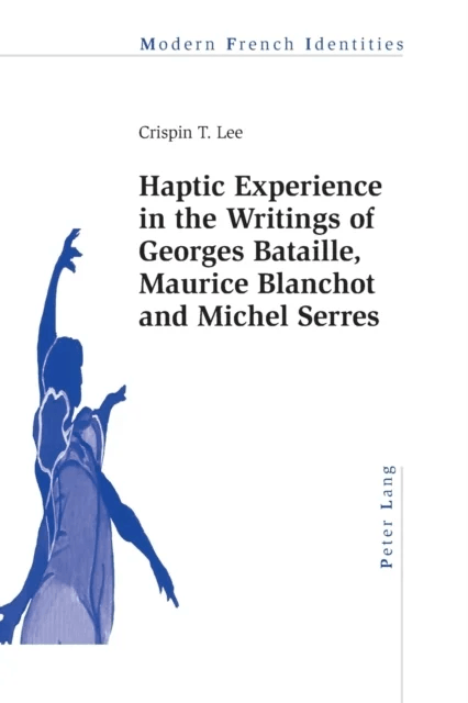 Haptic Experience in the Writings of Georges Bataille, Maurice Blanchot and Michel Serres av Crispin Lee
