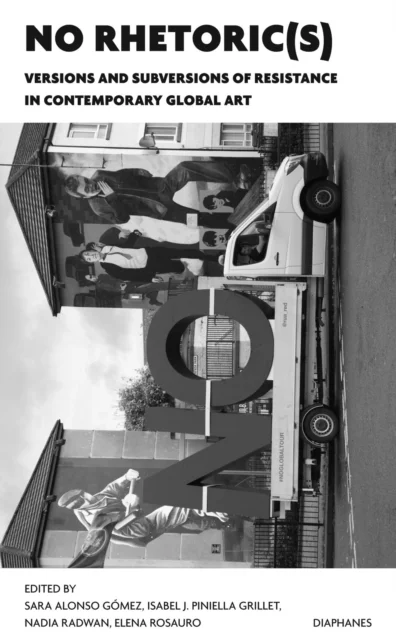 NO Rhetoric(s) - Versions and Subversions of Resistance in Contemporary Global Art av Sara Alonso Gomez, Isabel J. Piniella Grille, Nadia Radwan, Elen
