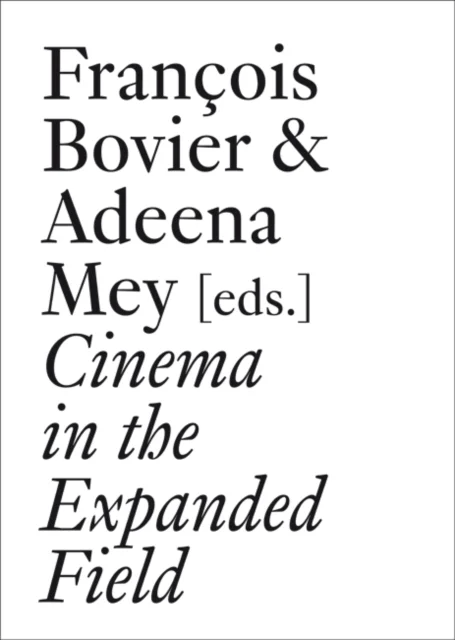 Cinema in the Expanded Field av Xavier Garcia Bardon, Francois Bovier, Erik Bullot, Eric de Bruyn, Stephanie Jeanjean, Carlos S. Kase, Lucy Reynolds