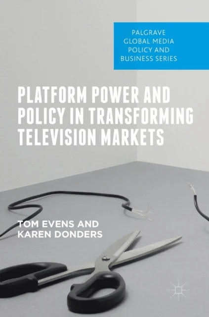 Platform Power and Policy in Transforming Television Markets av Tom Evens, Karen Donders