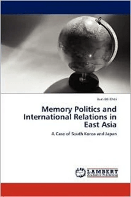 Memory Politics and International Relations in East Asia av Eun-Mi Choi