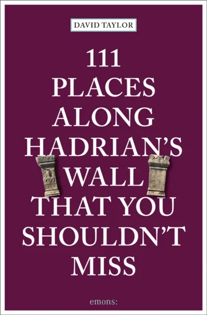 111 Places Along Hadrian's Wall That You Shouldn't Miss av David Taylor