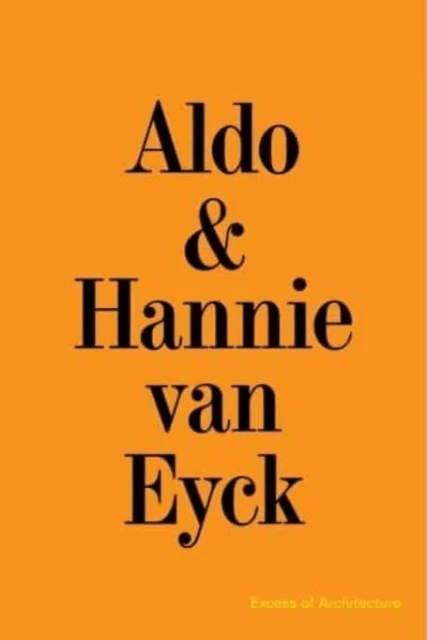 Aldo &amp; Hannie van Eyck. Excess of Architecture