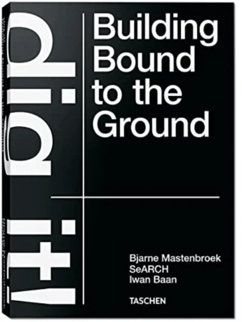DIG IT! BUILDING BOUND TO THE GROUND av BJARNE MASTENBROEK