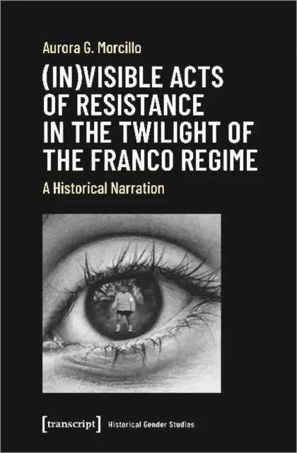 (In)visible Acts of Resistance in the Twilight o ¿ A Historical Narration av Aurora G. Morcillo