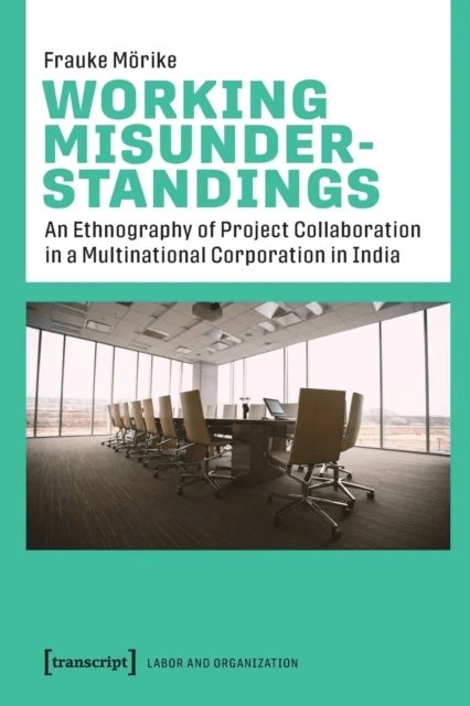 Working Misunderstandings ¿ An Ethnography of Project Collaboration in a Multinational Corporation i av Frauke Morike